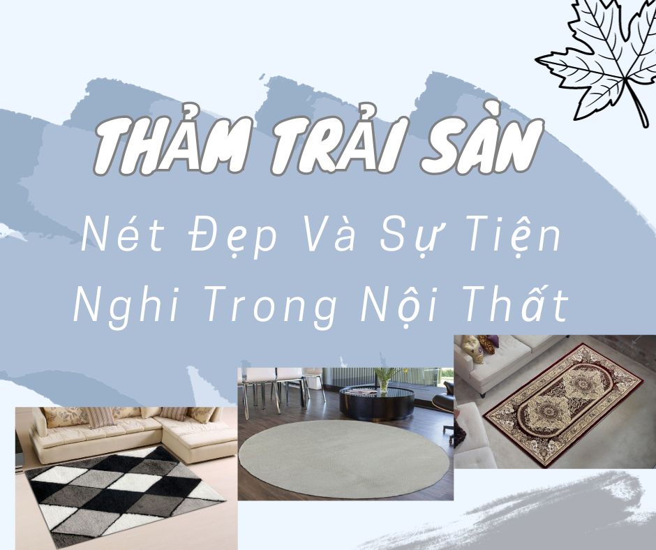 Thảm Trải Sàn: Nét Đẹp Và Sự Tiện Nghi Trong Nội Thất